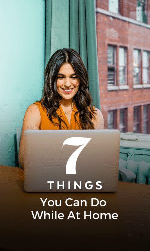 7 Things You Can Do While You’re At Home